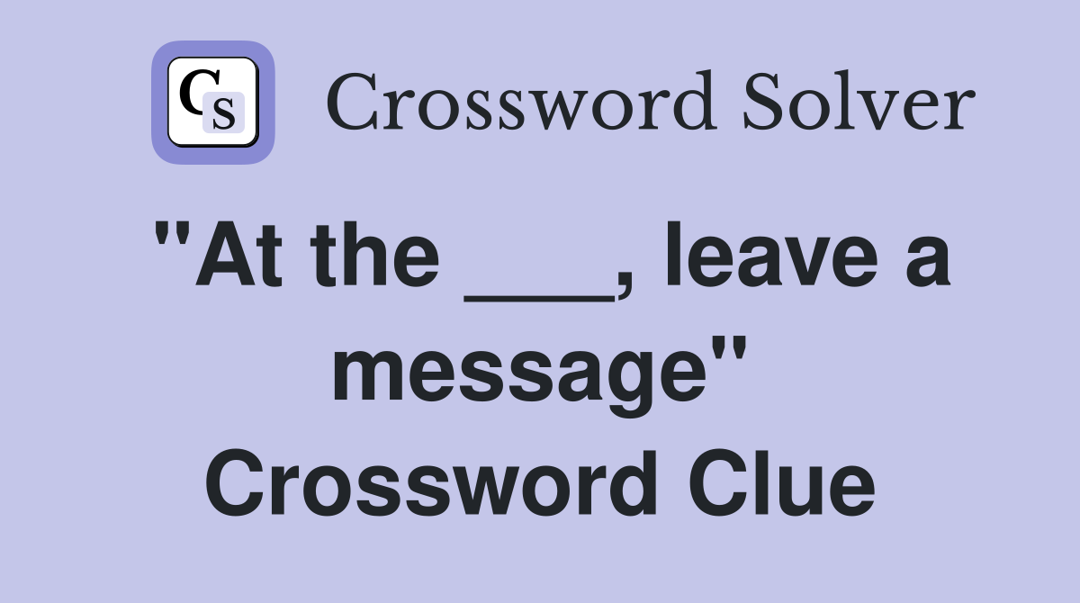 "At the ___, leave a message" Crossword Clue Answers Crossword Solver